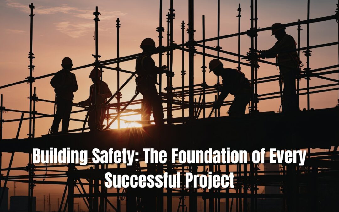 Building Safety: The Foundation of Every Successful Project